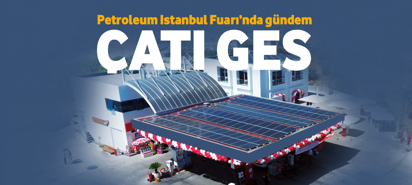 Petroleum Istanbul Fuarı’nda gündem Çatı GES